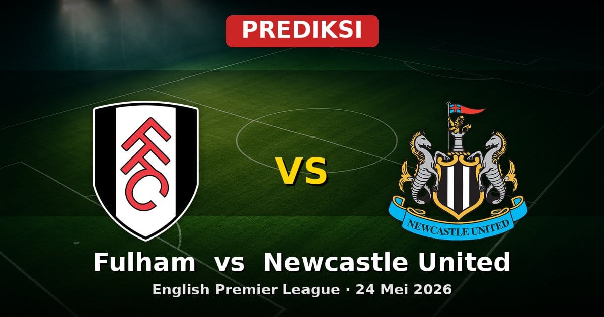 Prediksi Fulham vs Newcastle United Liga Inggris 24 Mei 2026
